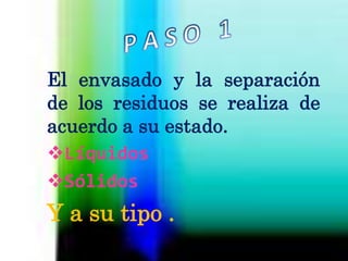 P A S O   1El envasado y la separación de los residuos se realiza de acuerdo a su estado.Líquidos 