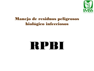Manejo de residuos peligrosos
biológico infecciosos

RPBI

 