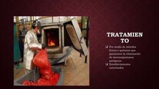 TRATAMIEN
TO
 Por medio de métodos
físicos o químicos que
garanticen la eliminación
de microorganismos
patógenos
 Establecimientos
autorizados
 