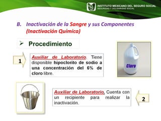 INSTITUTO MEXICANO DEL SEGURO SOCIAL
SEGURIDAD Y SOLIDARIDAD SOCIAL
B. Inactivación de la Sangre y sus Componentes
(Inactivación Química)
 Procedimiento
1
2
 
