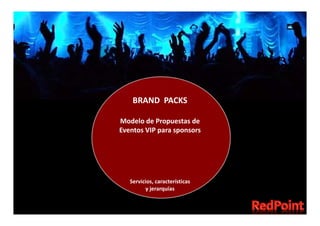 BRAND PACKS

Modelo de Propuestas de
Eventos VIP para sponsors




   Servicios, características
         y jerarquías
 