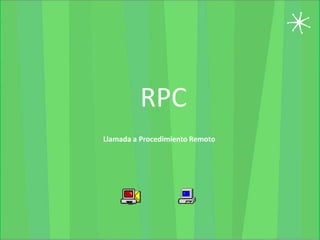 RPC
Llamada a Procedimiento Remoto
 