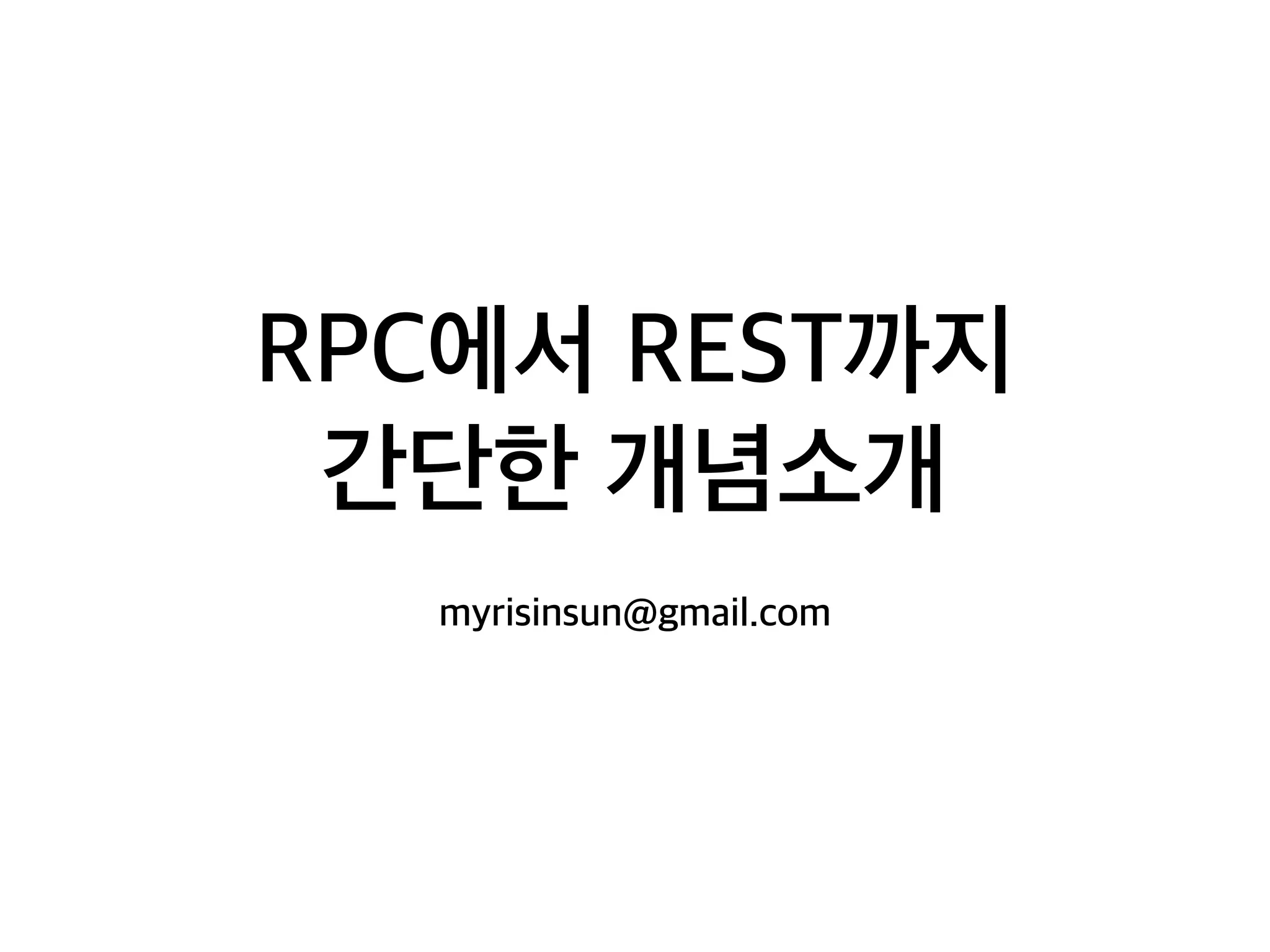 RPC에서 REST까지
간단한 개념소개
myrisinsun@gmail.com
 