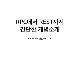 RPC에서 REST까지
간단한 개념소개
myrisinsun@gmail.com
 