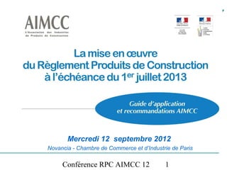 Mercredi 12 septembre 2012
Novancia - Chambre de Commerce et d’Industrie de Paris

     Conférence RPC AIMCC 12               1
 