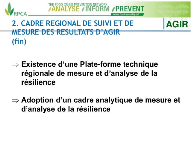 2. CADRE REGIONAL DE SUIVI ET DE
MESURE DES RESULTATS D’AGIR
(fin)
AGIR
 Existence d’une Plate-forme technique
régionale ...