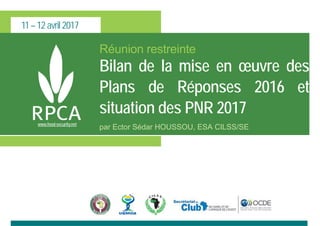 11 – 12 avril 2017
www.food-security.net
Réunion restreinte
Bilan de la mise en œuvre des
Plans de Réponses 2016 et
situation des PNR 2017
par Ector Sédar HOUSSOU, ESA CILSS/SE
 
