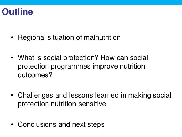 Outline
• Regional situation of malnutrition
• What is social protection? How can social
protection programmes improve nut...