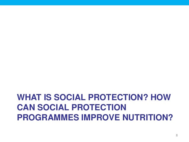 WHAT IS SOCIAL PROTECTION? HOW
CAN SOCIAL PROTECTION
PROGRAMMES IMPROVE NUTRITION?
8
 