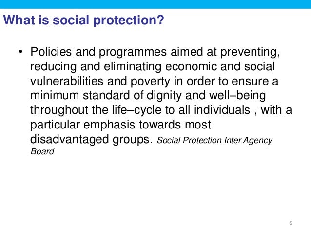 What is social protection?
• Policies and programmes aimed at preventing,
reducing and eliminating economic and social
vul...