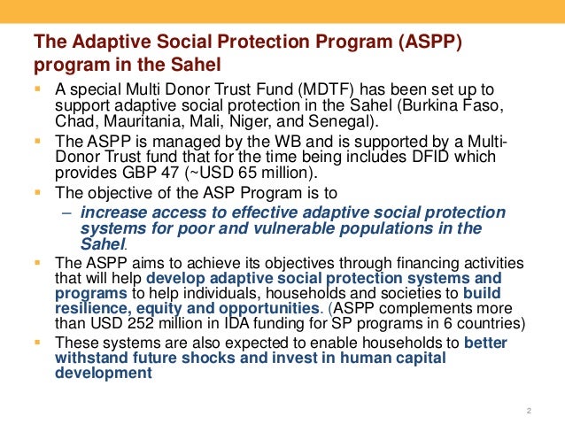 The Adaptive Social Protection Program (ASPP)
program in the Sahel
 A special Multi Donor Trust Fund (MDTF) has been set ...