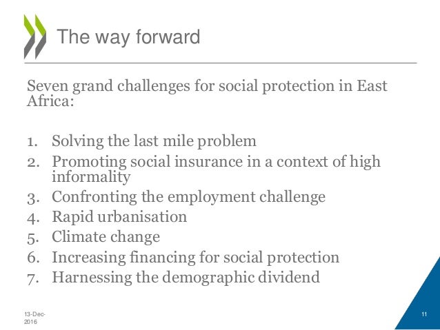 Seven grand challenges for social protection in East
Africa:
1. Solving the last mile problem
2. Promoting social insuranc...