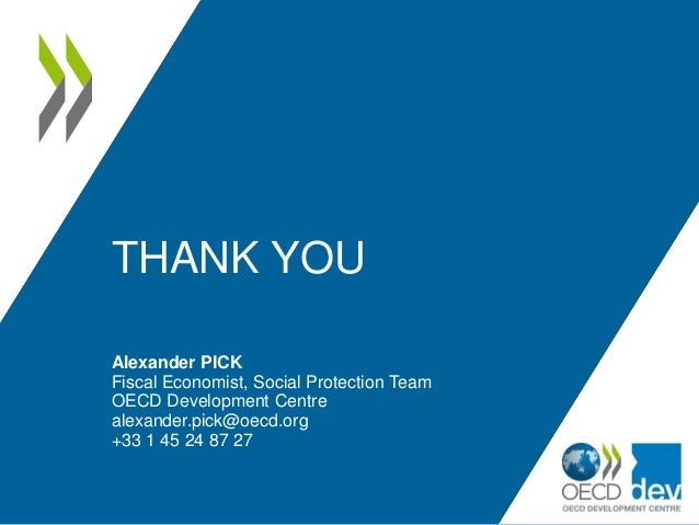 THANK YOU
Alexander PICK
Fiscal Economist, Social Protection Team
OECD Development Centre
alexander.pick@oecd.org
+33 1 45...