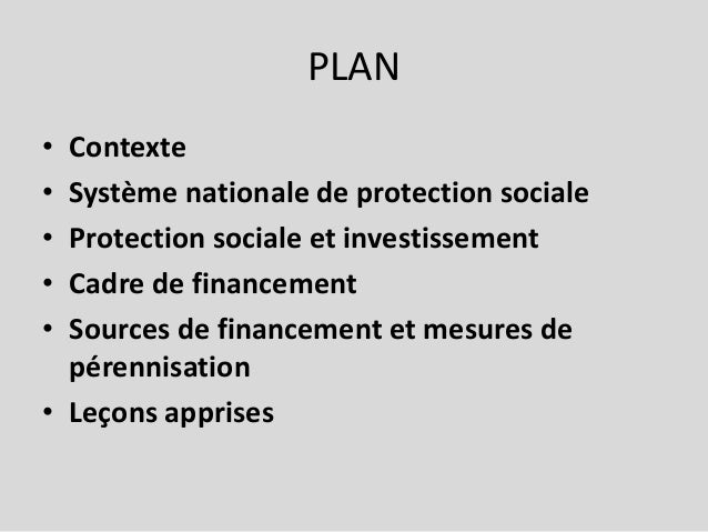 PLAN
• Contexte
• Système nationale de protection sociale
• Protection sociale et investissement
• Cadre de financement
• ...