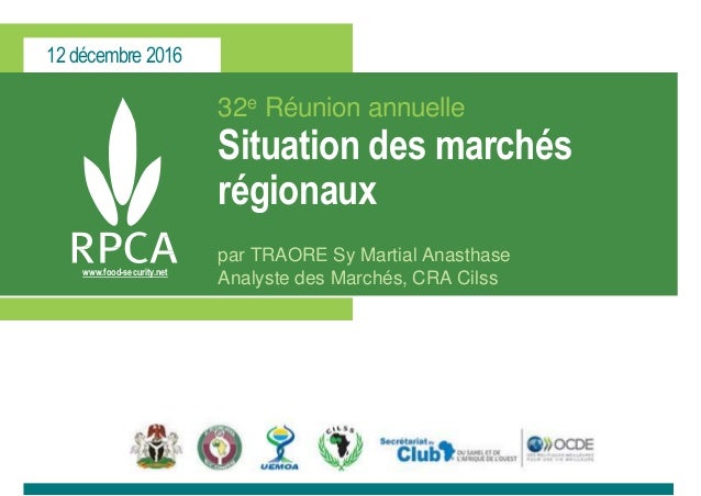 12 décembre 2016
www.food-security.net
32e Réunion annuelle
Situation des marchés
régionaux
par TRAORE Sy Martial Anasthas...