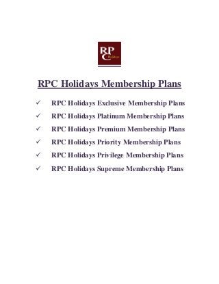 RPC Holidays Membership Plans
RPC Holidays Exclusive Membership Plans
RPC Holidays Platinum Membership Plans
RPC Holidays Premium Membership Plans
RPC Holidays Priority Membership Plans
RPC Holidays Privilege Membership Plans
RPC Holidays Supreme Membership Plans
 