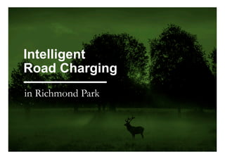 Intelligent
Road Charging
in Richmond Park
 