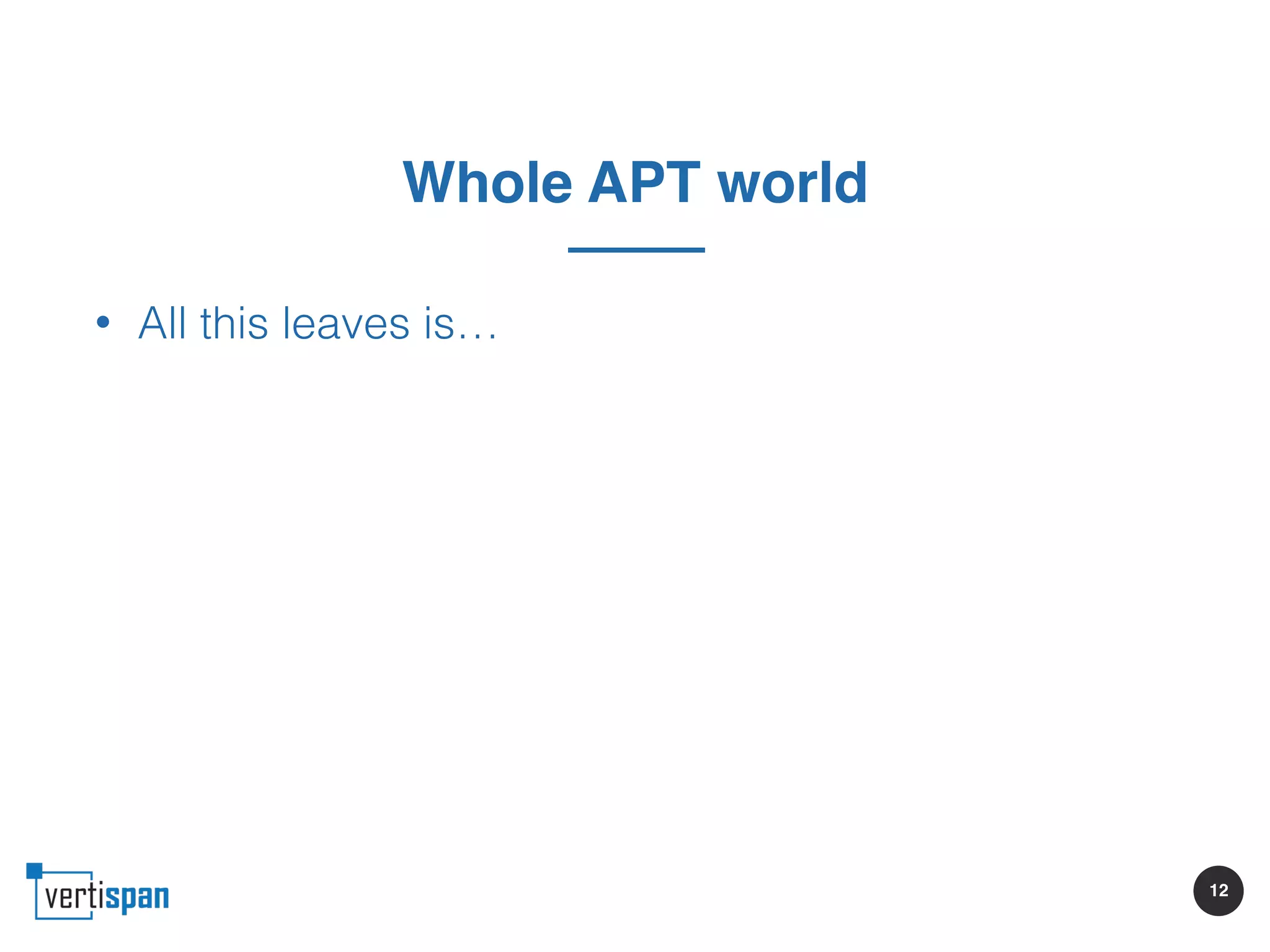12
Whole APT world
• All this leaves is…
 