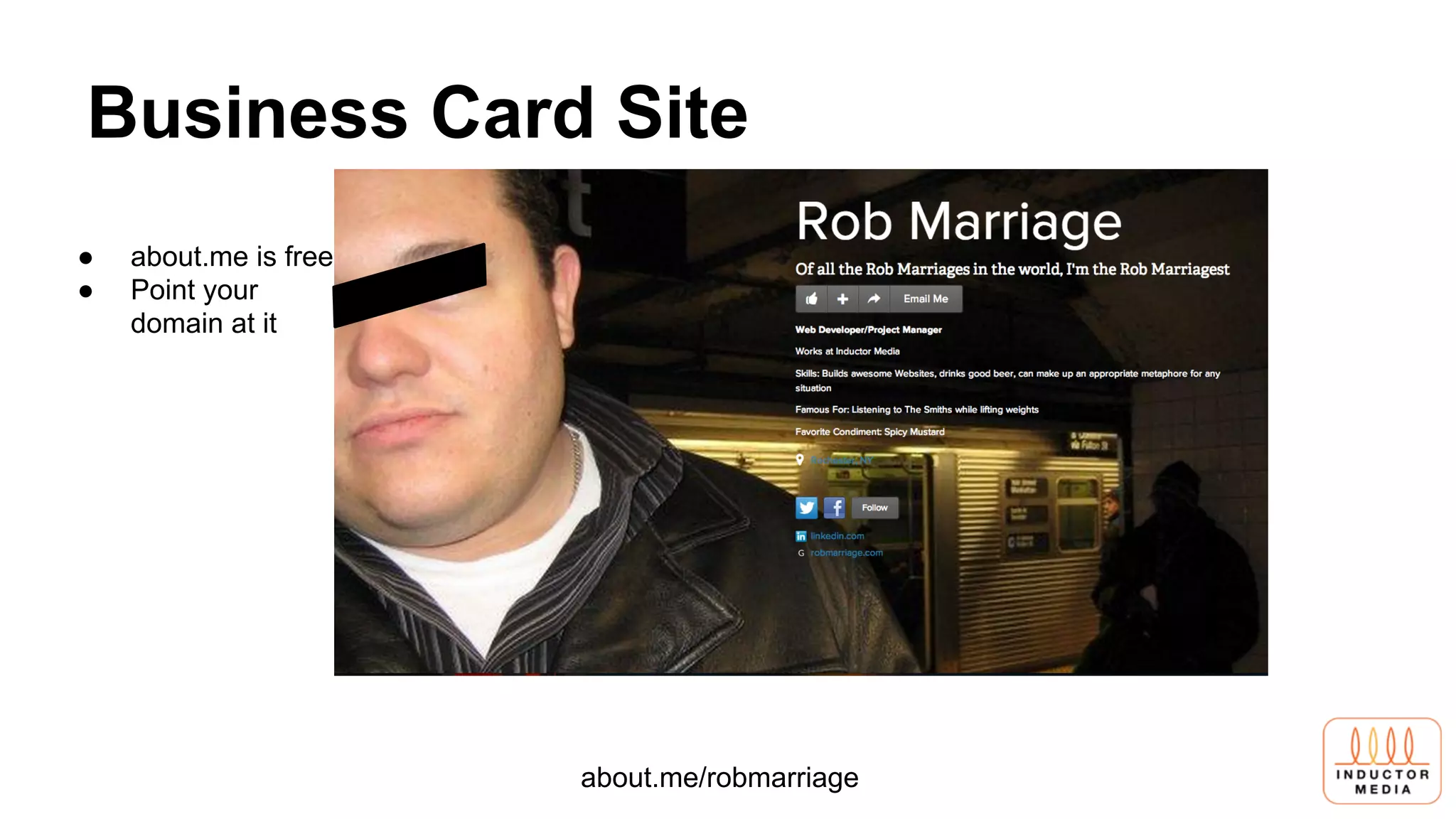 Business Card Site
about.me/robmarriage
● about.me is free
● Point your
domain at it
 