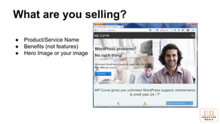 What are you selling?
● Product/Service Name
● Benefits (not features)
● Hero Image or your image
 