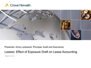 Presenter: Anne Lockwood, Principal, Audit and Assurance

Leases: Effect of Exposure Draft on Lease Accounting
March 2012
 