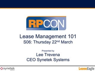 Lease Management 101
 S06: Thursday 22nd March
         Presented by

     Lee Trevena
  CEO Synetek Systems
 