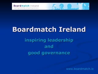 Boardmatch Ireland inspiring leadership and good governance www.boardmatch.ie 