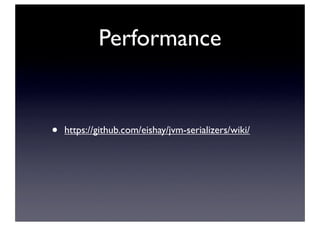 Performance
• https://github.com/eishay/jvm-serializers/wiki/
 