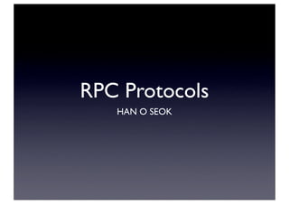 RPC Protocols
HAN O SEOK
 