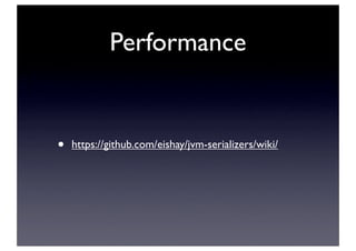 Performance
• https://github.com/eishay/jvm-serializers/wiki/
 