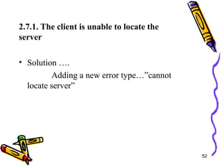 52
2.7.1. The client is unable to locate the
server
• Solution ….
Adding a new error type…”cannot
locate server”
 