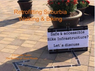 Retrofitting Suburbia
Walking & Biking
Fionnuala Quinn
The Bureau of Good Roads
 