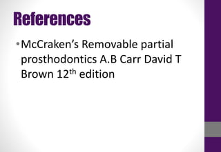 References
•McCraken’s Removable partial
prosthodontics A.B Carr David T
Brown 12th edition
 
