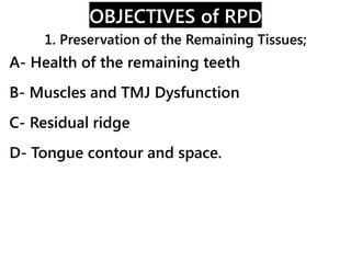 OBJECTIVES of RPD
2. Replacement of lost teeth to prevent
a. Migration of teeth into the edentulous
area following the los...