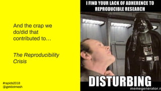 And the crap we
do/did that
contributed to…
The Reproducibility
Crisis
#rapids2018
@getdotmesh
 