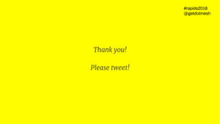 Thank you!
Please tweet!
#rapids2018
@getdotmesh
 