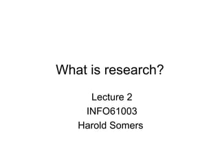 What is research?
Lecture 2
INFO61003
Harold Somers
 