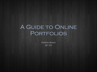 A Guide to Online Portfolios Darlene Brown GE 151 