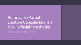 Removable Partial
DentureConsiderations in
Maxillofacial Prosthetics
Dr Hamide Norouzi ,Prosthodontist
 