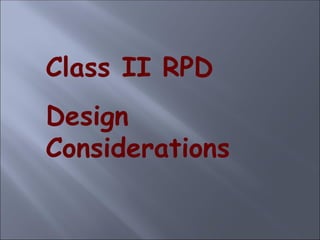 Class II RPD
Design
Considerations
 