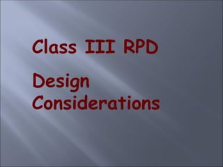 Class III RPD
Design
Considerations
 