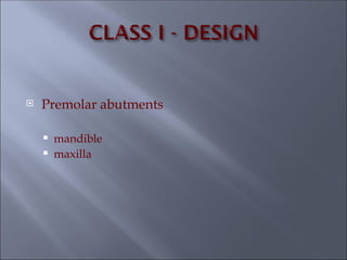  Premolar abutments
 mandible
 maxilla
 