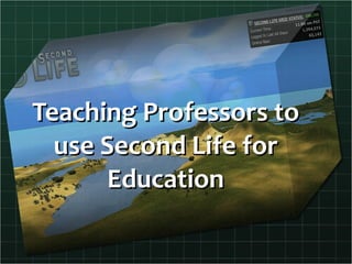 Teaching Professors to use Second Life for Education 