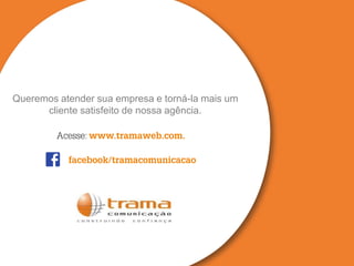 Queremos atender sua empresa e torná-la mais um
cliente satisfeito de nossa agência.
 