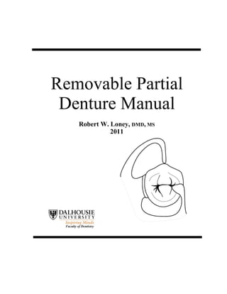 Removable Partial
Denture Manual
Robert W. Loney, DMD, MS
2011
 