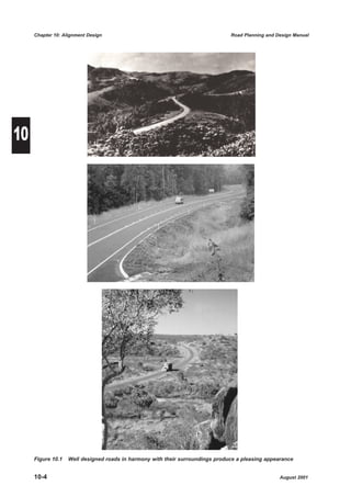 Chapter 10: Alignment Design                                              Road Planning and Design Manual




10




     Figure 10.1   Well designed roads in harmony with their surroundings produce a pleasing appearance


     10-4                                                                                         August 2001
 