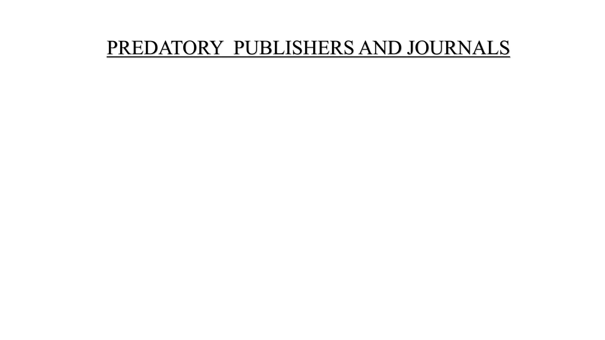 PREDATORY PUBLISHERS AND JOURNALS
 