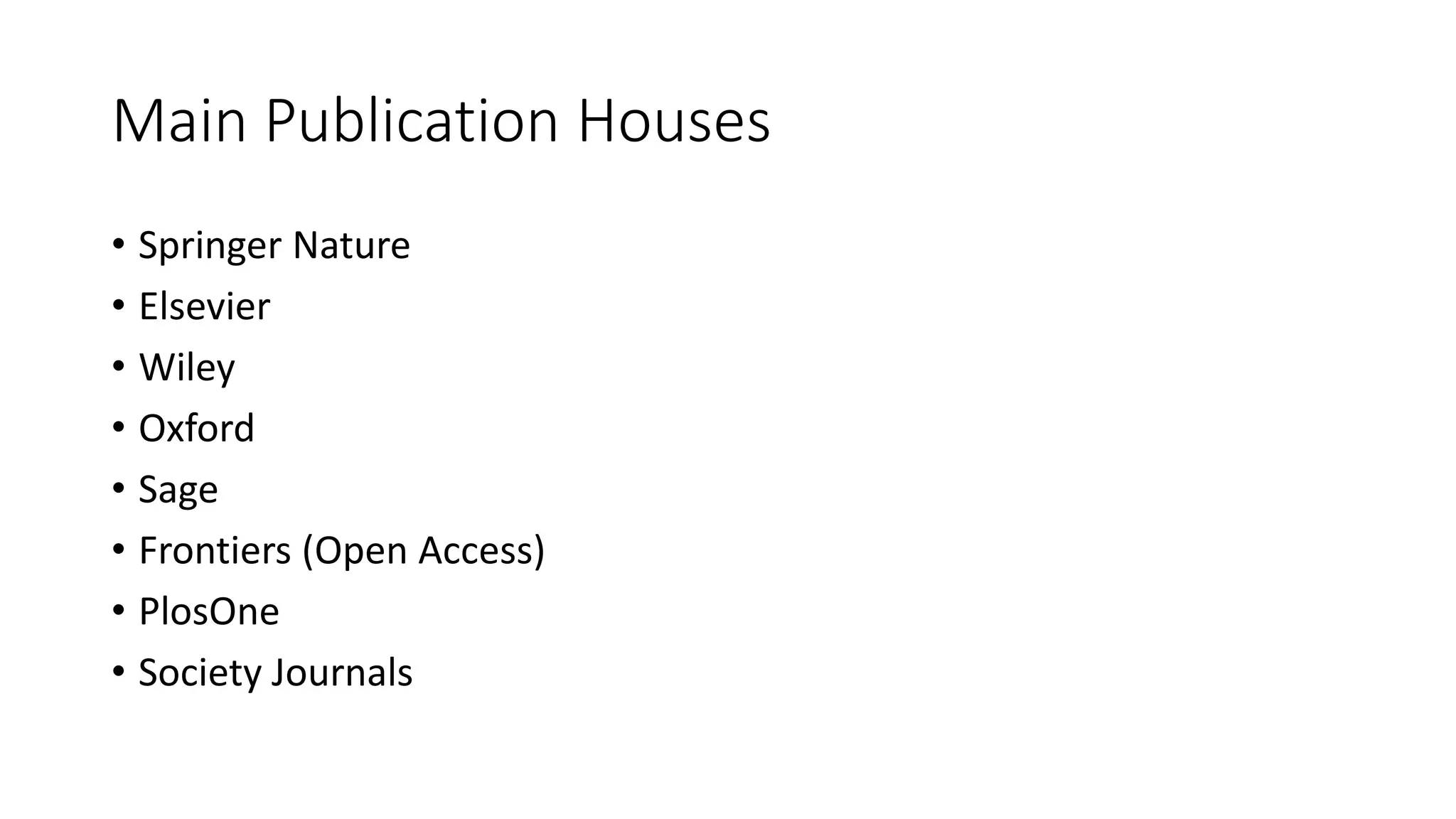 Main Publication Houses
• Springer Nature
• Elsevier
• Wiley
• Oxford
• Sage
• Frontiers (Open Access)
• PlosOne
• Society Journals
 