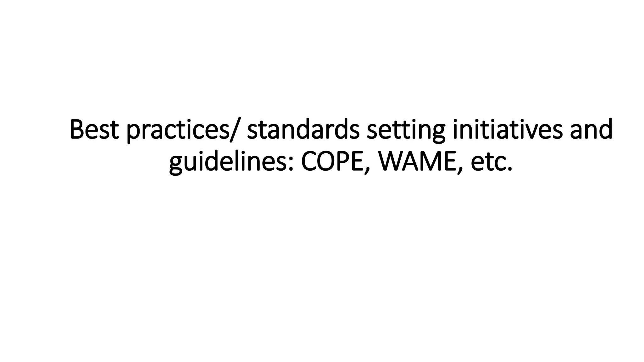 Best practices/ standards setting initiatives and
guidelines: COPE, WAME, etc.
 