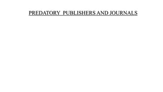 PREDATORY PUBLISHERS AND JOURNALS
 